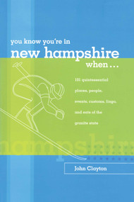 You Know You're in New Hampshire When... (101 Quintessential Places, People, Events, Customs, Lingo, and Eats of the Granite State) by John Clayton, 9780762738137