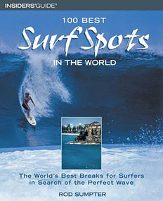 100 Best Surf Spots in the World (The World's Best Breaks For Surfers In Search Of The Perfect Wave) by Rod Sumpter, 9780762725984
