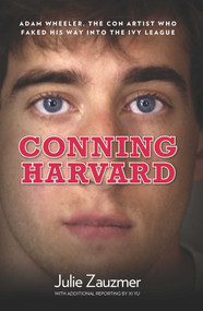Conning Harvard (Adam Wheeler, The Con Artist Who Faked His Way Into The Ivy League) by Julie Zauzmer, Xi Yu, 9780762780020