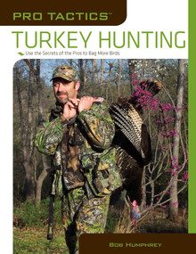 Pro Tactics™: Turkey Hunting (Use The Secrets Of The Pros To Bag More Birds) by Bob Humphrey, 9781599212029