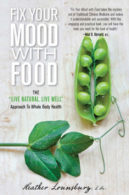 Fix Your Mood with Food (The "Live Natural, Live Well" Approach To Whole Body Health) by Heather Lounsbury, 9780762796397