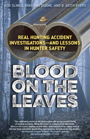 Blood on the Leaves (Real Hunting Accident Investigations-And Lessons in Hunter Safety) by Hunting and Shooting Related Consultants, LLC, 9781586671570