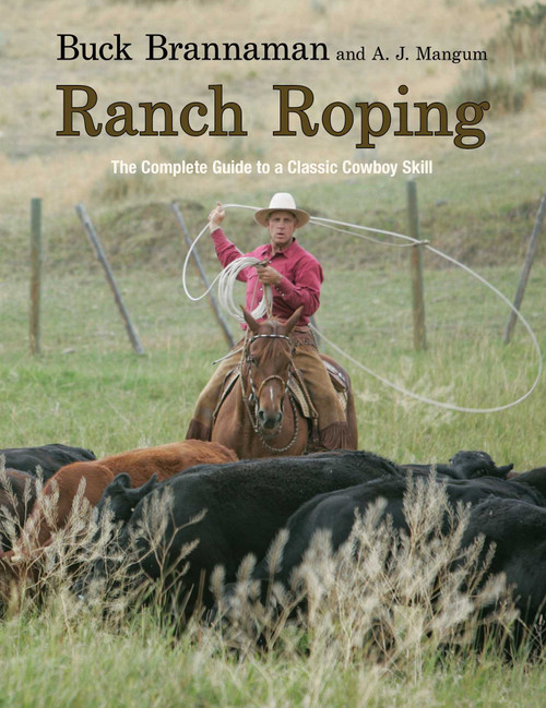 Ranch Roping (The Complete Guide To A Classic Cowboy Skill) by Buck Brannaman, A. J. Mangum, 9781599214474