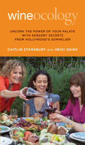 Wineocology (Uncork The Power Of Your Palate With Sensory Secrets From Hollywood's Sommelier) by Caitlin Stansbury, Heidi Shink, Viktor Budnik, 9780762779017