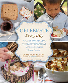 Celebrate Every Day (Recipes For Making the Most of Special Moments with Your Family) by Jaime Richardson, 9780762782345