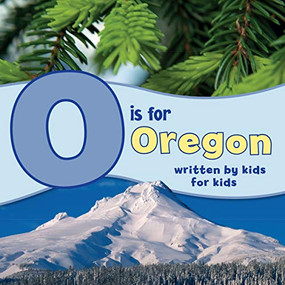 O is for Oregon (Written by Kids for Kids) by Winterhaven School, 9781513262246