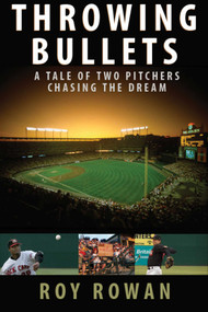 Throwing Bullets (A Tale of Two Pitchers Chasing the Dream) by Roy Rowan, 9781589793675