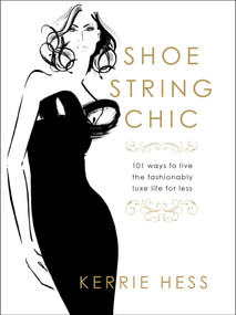 Shoestring Chic (101 Ways To Live The Fashionably Luxe Life For Less) by Kerrie Hess, 9781599219882