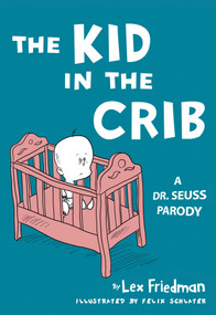 Kid in the Crib (A Dr. Seuss Parody) by Lex Friedman, Felix Jason Schlater, 9780762783045