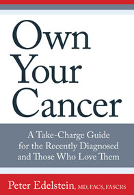 Own Your Cancer (A Take-Charge Guide For The Recently Diagnosed And Those Who Love Them) by Peter Edelstein, 9780762796373