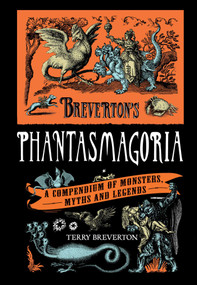 Breverton's Phantasmagoria (A Compendium Of Monsters, Myths And Legends) by Terry Breverton, 9780762770236