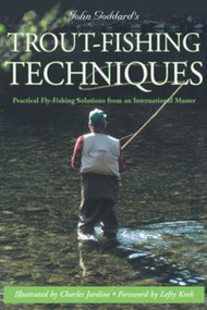 John Goddard's Trout-Fishing Techniques (Practical Fly-Fishing Solutions From An International Master) by John Goddard, Charles Jardine, Lefty Kreh, 9781585748198