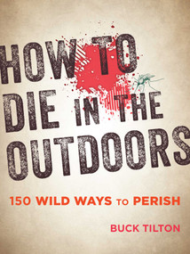 How to Die in the Outdoors (150 Wild Ways to Perish) by Buck Tilton, 9781493027835