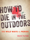 How to Die in the Outdoors (150 Wild Ways to Perish) by Buck Tilton, 9781493027835