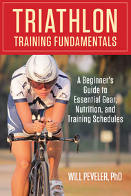 Triathlon Training Fundamentals (A Beginner's Guide To Essential Gear, Nutrition, And Training Schedules) by Will Peveler, 9780762786640