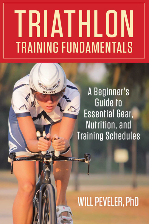 Triathlon Training Fundamentals (A Beginner's Guide To Essential Gear, Nutrition, And Training Schedules) by Will Peveler, 9780762786640