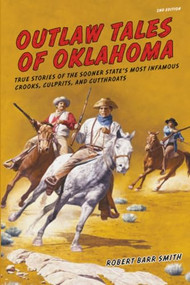 Outlaw Tales of Oklahoma (True Stories Of The Sooner State's Most Infamous Crooks, Culprits, And Cutthroats) by Robert Barr Smith, 9780762772629