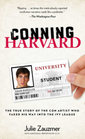 Conning Harvard (The True Story Of The Con Artist Who Faked His Way Into The Ivy League) by Julie Zauzmer, Xi Yu, 9780762786763
