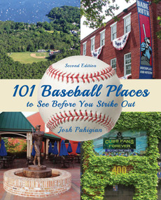 101 Baseball Places to See Before You Strike Out by Josh Pahigian, 9781493004782