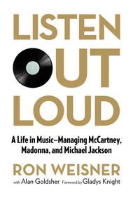 Listen Out Loud (A Life in Music--Managing McCartney, Madonna, and Michael Jackson) - 9781493008568 by Ron Weisner, Alan Goldsher, 9781493008568