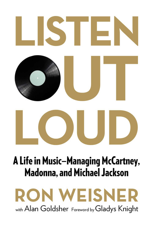 Listen Out Loud (A Life in Music--Managing McCartney, Madonna, and Michael Jackson) - 9781493008568 by Ron Weisner, Alan Goldsher, 9781493008568
