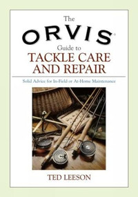 Orvis Guide to Tackle Care and Repair (Solid Advice For In-Field Or At-Home Maintenance) by Ted Leeson, 9781592287574