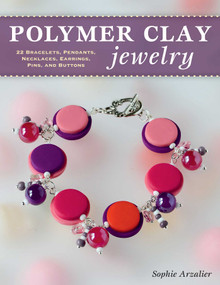 Polymer Clay Jewelry (22 Bracelets, Pendants, Necklaces, Earrings, Pins, and Buttons) by Sophie Arzalier, 9780811716567