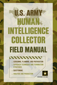 U.S. Army Human Intelligence Collector Field Manual by Department of the Army, 9781493006533
