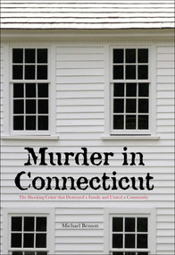 Murder in Connecticut (The Shocking Crime That Destroyed A Family And United A Community) by Michael Benson, 9781599214955