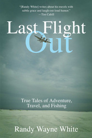 Last Flight Out (True Tales Of Adventure, Travel, And Fishing) by Randy Wayne White, 9781592283347