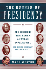 The Runner-Up Presidency (The Elections That Defied America's Popular Will (and How Our Democracy Remains in Danger)) by Mark Weston, 9781493022571