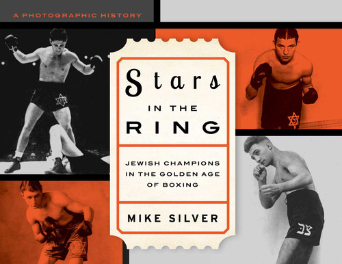 Stars in the Ring: Jewish Champions in the Golden Age of Boxing (A Photographic History) by Mike Silver, 9781630761394