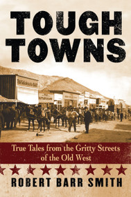 Tough Towns (True Tales from the Gritty Streets of the Old West) by Robert Barr Smith, 9780762740048
