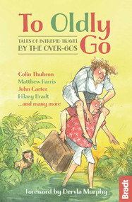 To Oldly Go (Tales of Adventurous Travel by the Over-60s) by Dervla Murphy, Colin Thubron, Matthew Parris, Hilary Bradt, John Carter et al, 9781784770273