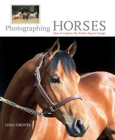 Photographing Horses (How To Capture The Perfect Equine Image) by Lesli Groves, 9781592282302