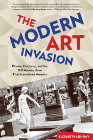 Modern Art Invasion (Picasso, Duchamp, And The 1913 Armory Show That Scandalized America) - 9780762790173 by Elizabeth Lunday, 9780762790173