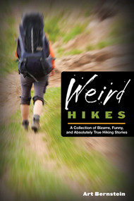 Weird Hikes (A Collection Of Bizarre, Funny, And Absolutely True Hiking Stories) by Art Bernstein, 9780762763863
