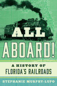 All Aboard! (A History of Florida's Railroads) by Stephanie Murphy-Lupo, 9781493017898