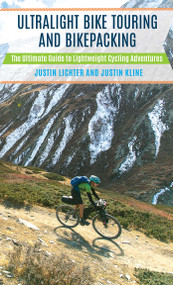 Ultralight Bike Touring and Bikepacking (The Ultimate Guide to Lightweight Cycling Adventures) by Justin Lichter, Justin Kline, 9781493023974