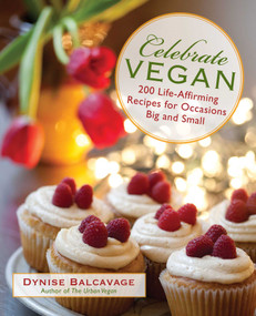 Celebrate Vegan (200 Life-Affirming Recipes For Occasions Big And Small) by Dynise Balcavage, 9780762770670