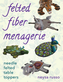 Felted Fiber Menagerie (Needle Felted Table Toppers) by Neysa Russo, 9780811717908