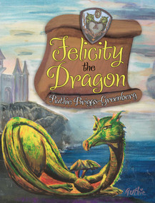 Felicity the Dragon by Ruthie Briggs-Greenberg, 9781630760625