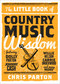 The Little Book of Country Music Wisdom by Christopher Parton, 9781493029136
