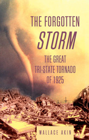 The Forgotten Storm (The Great Tri-State Tornado of 1925) by Wallace Akin, 9781592283125