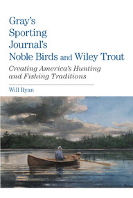 Gray's Sporting Journal's Noble Birds and Wily Trout (Creating America's Hunting And Fishing Traditions) by Will Ryan, 9780762782888