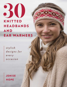 30 Knitted Headbands and Ear Warmers (Stylish Designs for Every Occasion) by Jenise Hope, 9780811717410
