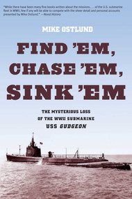 Find 'Em, Chase 'Em, Sink 'Em (The Mysterious Loss Of The WWII Submarine USS Gudgeon) by Mike Ostlund, 9780762772827