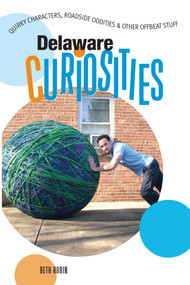 Delaware Curiosities (Quirky Characters, Roadside Oddities & Other Offbeat Stuff) by Beth Rubin, 9780762743353