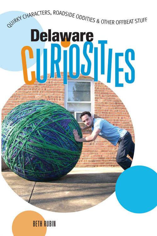 Delaware Curiosities (Quirky Characters, Roadside Oddities & Other Offbeat Stuff) by Beth Rubin, 9780762743353
