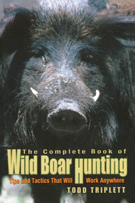 Complete Book of Wild Boar Hunting (Tips And Tactics That Will Work Anywhere) by Todd Triplett, 9781592284283